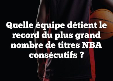 Quelle équipe détient le record du plus grand nombre de titres NBA consécutifs ?